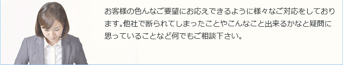 お客様のいろんなご要望にお応え